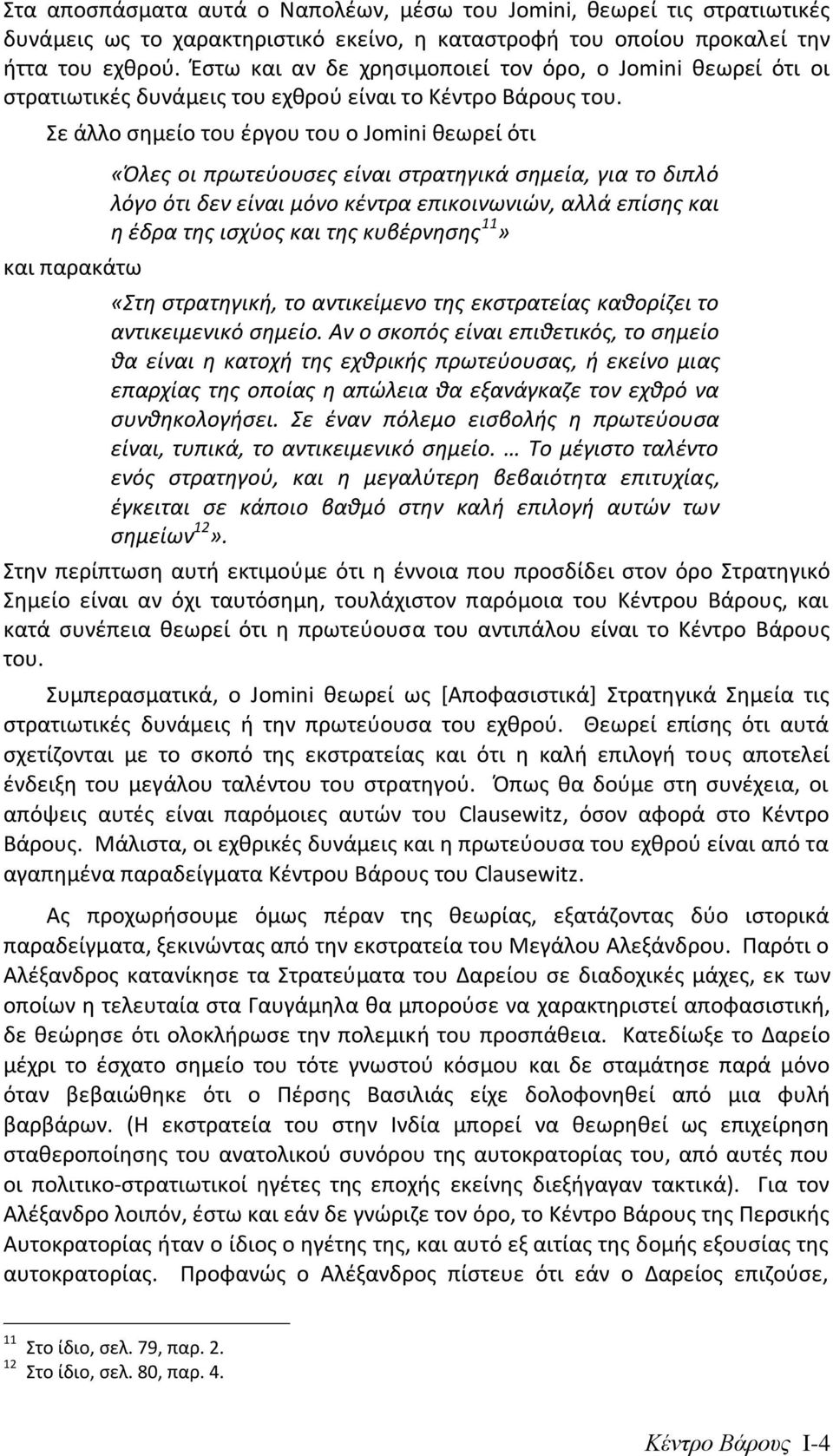 Σε άλλο ςθμείο του ζργου του ο Jomini κεωρεί ότι και παρακάτω «Όλεσ οι πρωτεφουςεσ είναι ςτρατθγικά ςθμεία, για το διπλό λόγο ότι δεν είναι μόνο κζντρα επικοινωνιϊν, αλλά επίςθσ και θ ζδρα τθσ ιςχφοσ