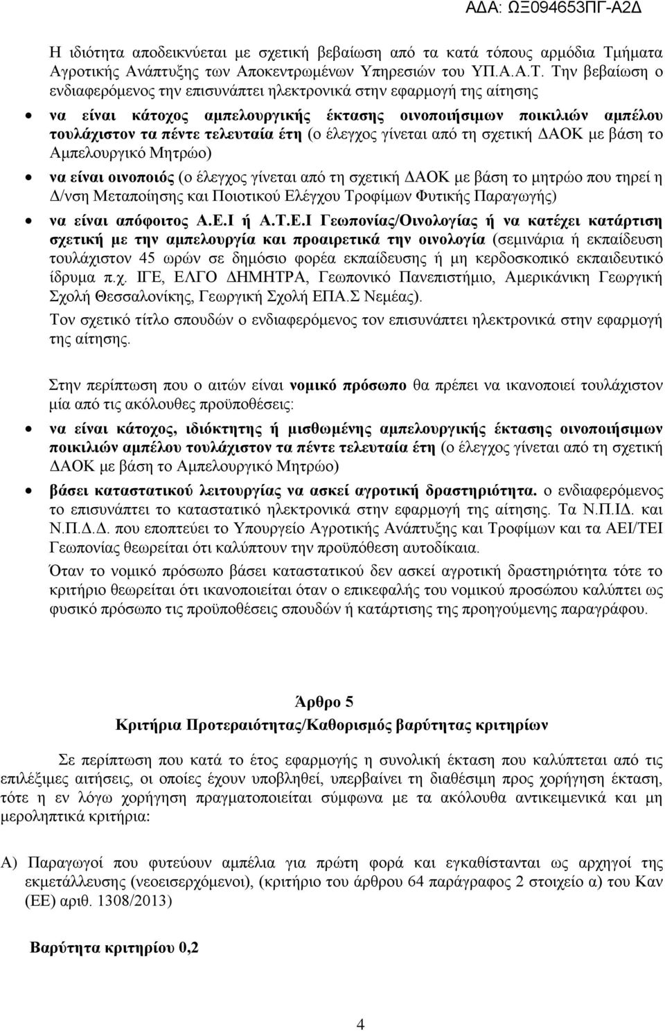 Την βεβαίωση ο ενδιαφερόμενος την επισυνάπτει ηλεκτρονικά στην εφαρμογή της αίτησης να είναι κάτοχος αμπελουργικής έκτασης οινοποιήσιμων ποικιλιών αμπέλου τουλάχιστον τα πέντε τελευταία έτη (ο