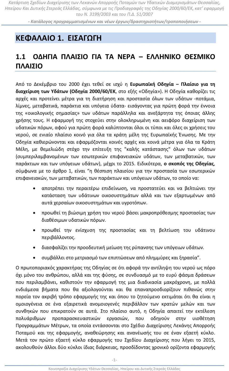 Η Οδηγία καθορίζει τις αρχές και προτείνει μέτρα για τη διατήρηση και προστασία όλων των υδάτων ποτάμια, λίμνες, μεταβατικά, παράκτια και υπόγεια ύδατα εισάγοντας για πρώτη φορά την έννοια της