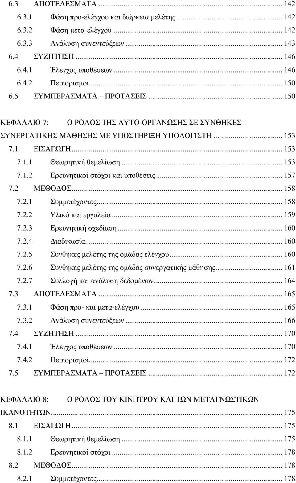 .. 157 7.2 ΜΕΘΟ ΟΣ... 158 7.2.1 Συµµετέχοντες... 158 7.2.2 Υλικό και εργαλεία... 159 7.2.3 Ερευνητική σχεδίαση... 160 7.2.4 ιαδικασία... 160 7.2.5 Συνθήκες µελέτης της οµάδας ελέγχου... 160 7.2.6 Συνθήκες µελέτης της οµάδας συνεργατικής µάθησης.