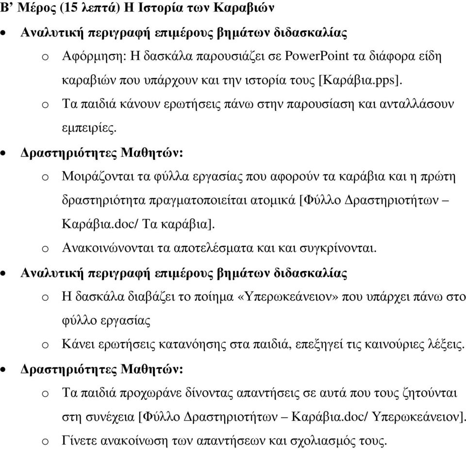 ραστηριότητες Μαθητών: o Μοιράζονται τα φύλλα εργασίας που αφορούν τα καράβια και η πρώτη δραστηριότητα πραγµατοποιείται ατοµικά [Φύλλο ραστηριοτήτων Καράβια.doc/ Τα καράβια].
