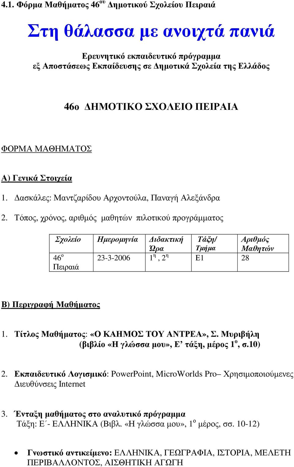 Τόπος, χρόνος, αριθµός µαθητών πιλοτικού προγράµµατος Σχολείο Ηµεροµηνία ιδακτική Τάξη/ Αριθµός Ώρα Τµήµα Μαθητών 46 ο Πειραιά 23-3-2006 1 η, 2 η Ε1 28 Β) Περιγραφή Μαθήµατος 1.