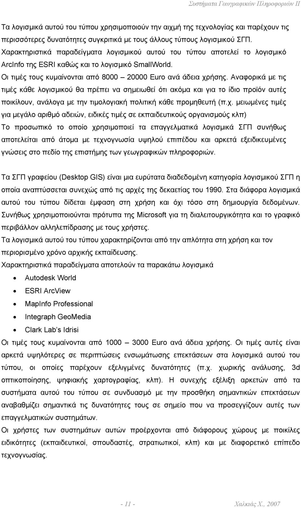 Αναφορικά µε τις τιµές κάθε λογισµικού θα πρέπει να σηµειωθεί ότι ακόµα και για το ίδιο προϊόν αυτές ποικίλουν, ανάλογα µε την τιµολογιακή πολιτική κάθε προµηθευτή (π.χ.