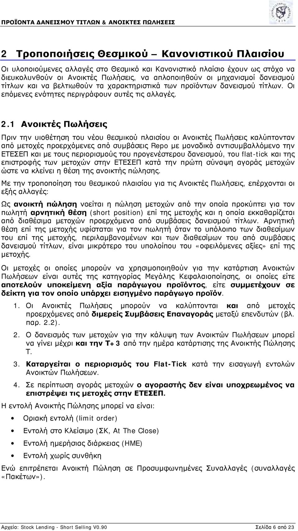 1 Ανοικτές Πωλήσεις Πριν την υιοθέτηση του νέου θεσμικού πλαισίου οι Ανοικτές Πωλήσεις καλύπτονταν από μετοχές προερχόμενες από συμβάσεις Repo με μοναδικό αντισυμβαλλόμενο την ΕΤΕΣΕΠ και με τους