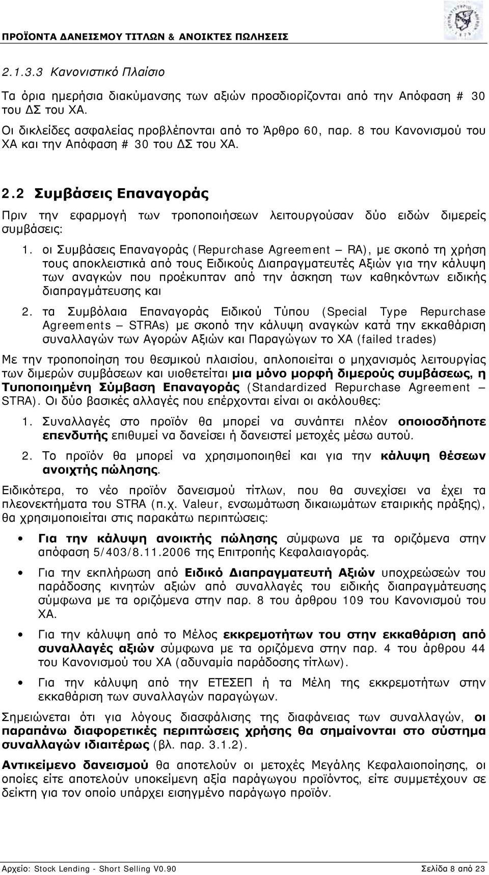 οι Συμβάσεις Επαναγοράς (Repurchase Agreement RA), με σκοπό τη χρήση τους αποκλειστικά από τους Ειδικούς Διαπραγματευτές Αξιών για την κάλυψη των αναγκών που προέκυπταν από την άσκηση των καθηκόντων