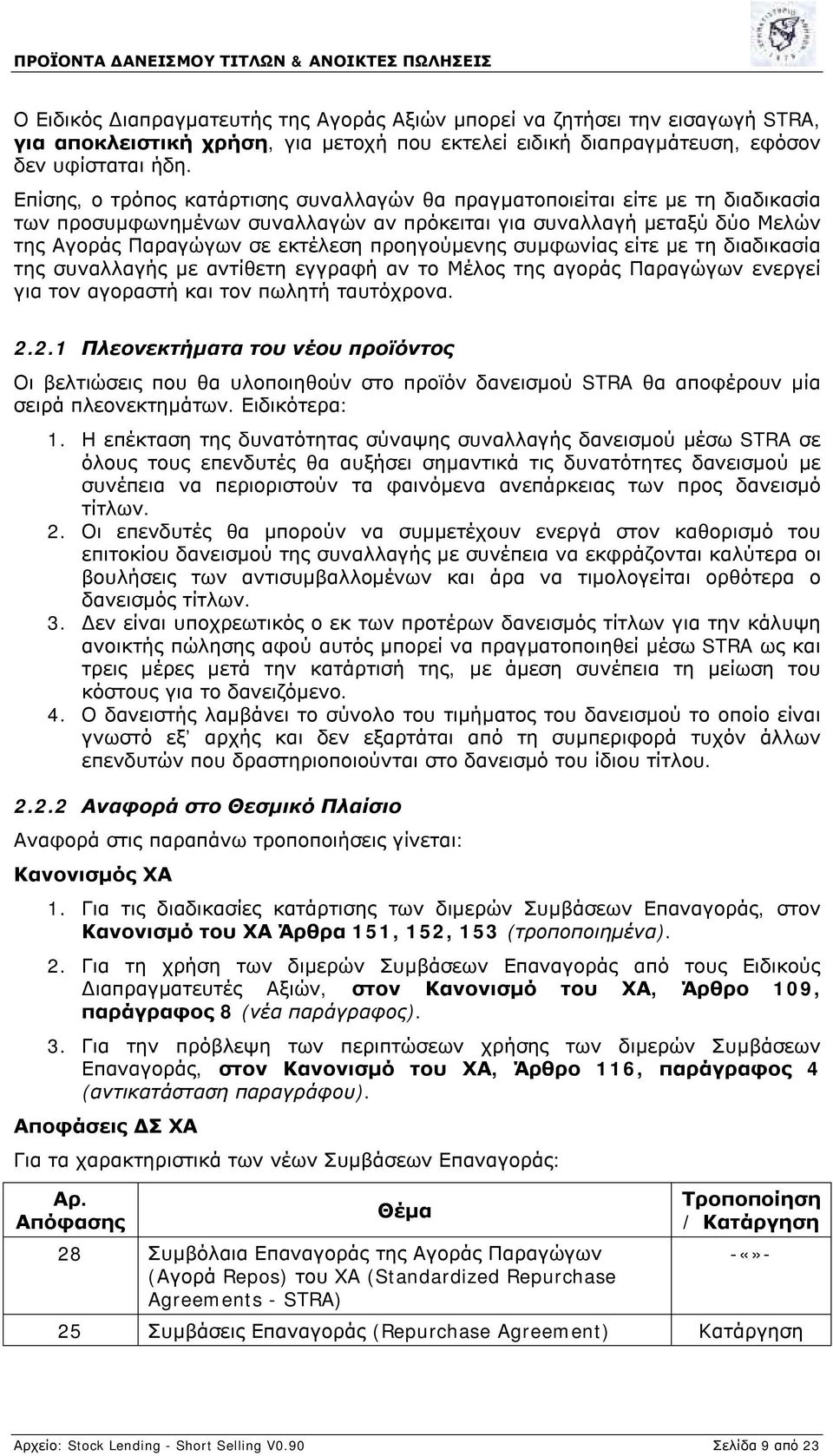 προηγούμενης συμφωνίας είτε με τη διαδικασία της συναλλαγής με αντίθετη εγγραφή αν το Μέλος της αγοράς Παραγώγων ενεργεί για τον αγοραστή και τον πωλητή ταυτόχρονα. 2.