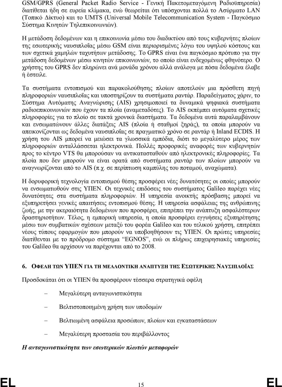 Η µετάδοση δεδοµένων και η επικοινωνία µέσω του διαδικτύου από τους κυβερνήτες πλοίων της εσωτερικής ναυσιπλοΐας µέσω GSM είναι περιορισµένες λόγω του υψηλού κόστους και των σχετικά χαµηλών ταχυτήτων