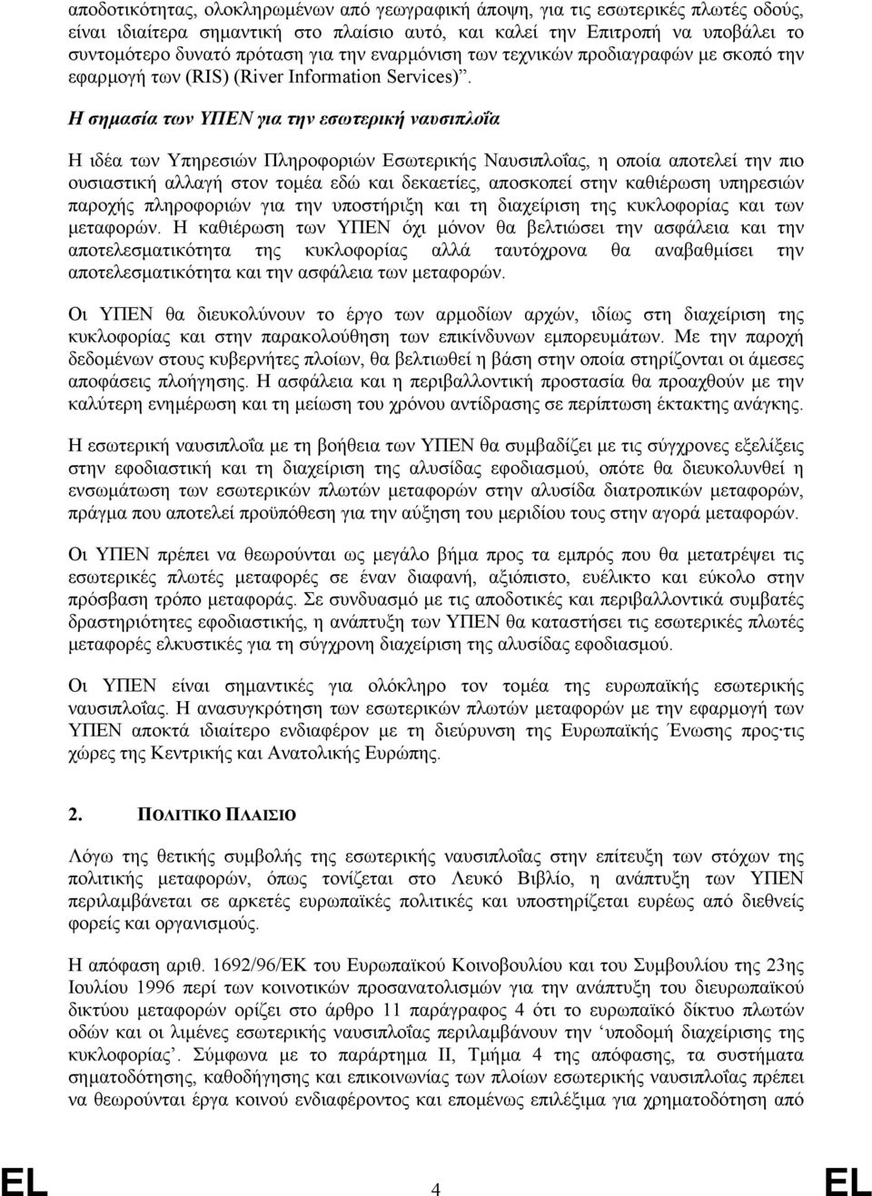 Η σηµασία των ΥΠΕΝ για την εσωτερική ναυσιπλοΐα Η ιδέα των Υπηρεσιών Πληροφοριών Εσωτερικής Ναυσιπλοΐας, η οποία αποτελεί την πιο ουσιαστική αλλαγή στον τοµέα εδώ και δεκαετίες, αποσκοπεί στην