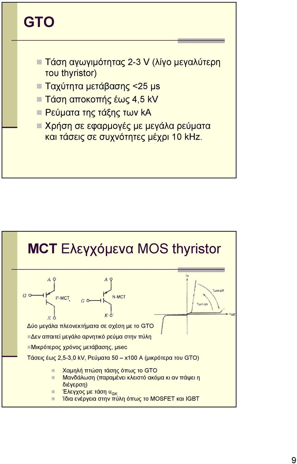 MCT Ελεγχόμενα MOS thyristor Δύο μεγάλα πλεονεκτήματα σε σχέση με το GTO Δεν απαιτεί μεγάλο αρνητικό ρεύμα στην πύλη Μικρότερος χρόνος μετάβασης,