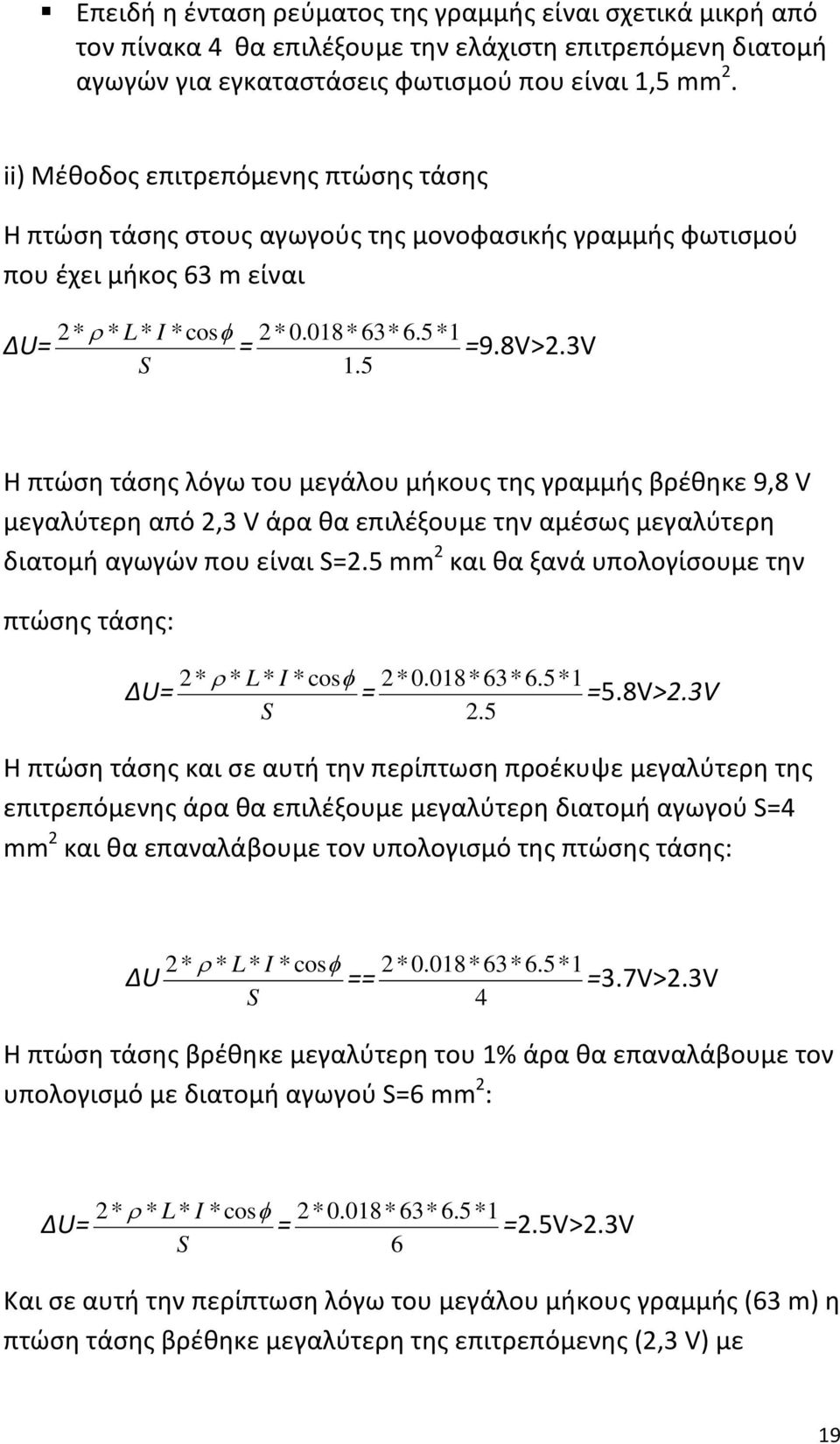 5 Η πτώση τάσης λόγω του μεγάλου μήκους της γραμμής βρέθηκε 9,8 V μεγαλύτερη από 2,3 V άρα θα επιλέξουμε την αμέσως μεγαλύτερη διατομή αγωγών που είναι S=2.