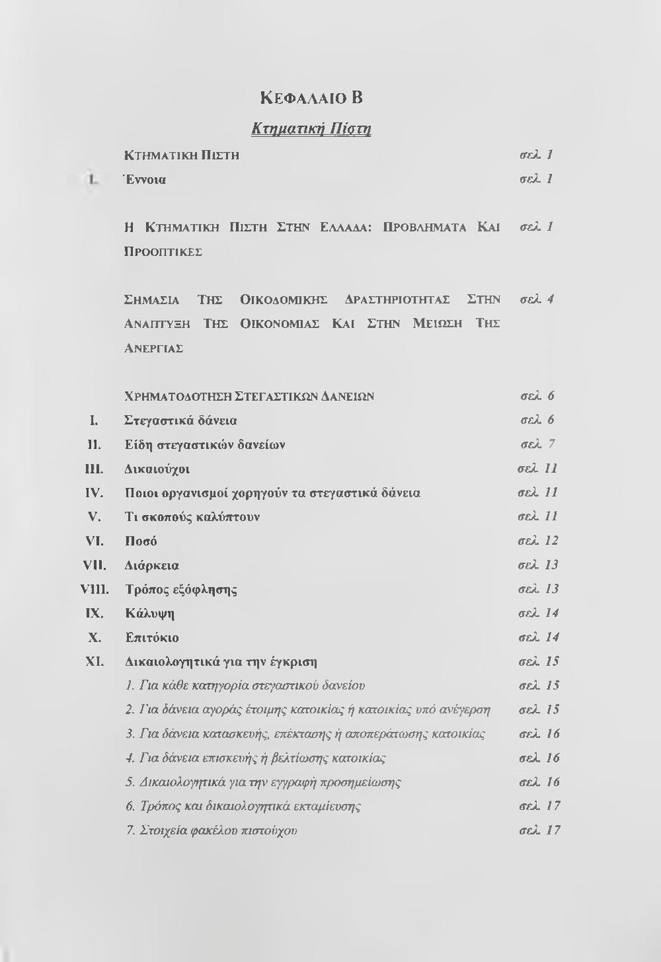 Ποιοι οργανισμοί χορηγούν τα στεγαστικά δάνεια σελ 11 V. Τι σκοπούς καλύπτουν σελ 11 VI. Ποσό σελ 12 VII. Διάρκεια σελ 13 VIII. Τρόπος εξόφλησης σελ 13 IX. Κάλυψη σελ 14 X. Επιτόκιο σελ 14 XI.