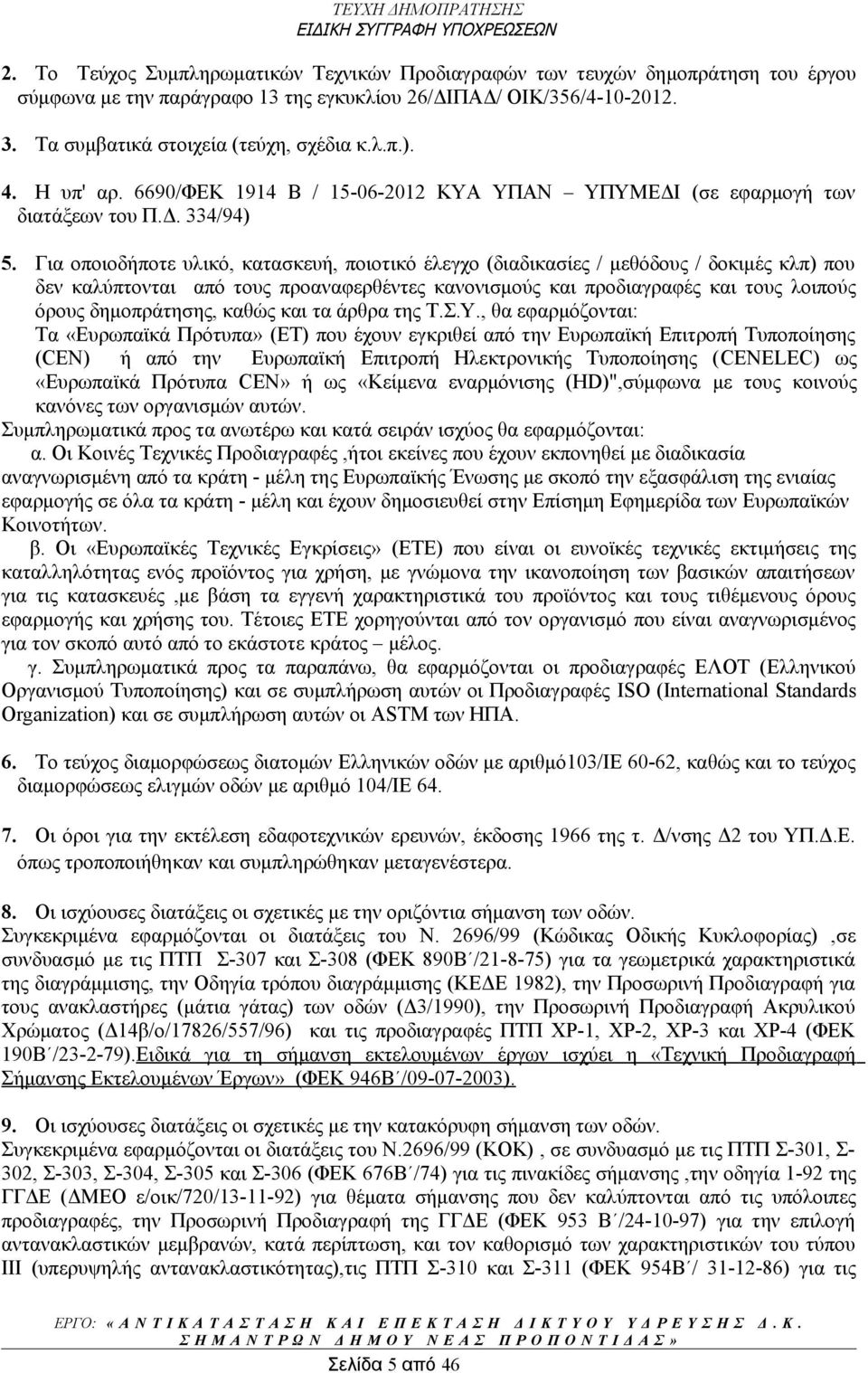 Για οποιοδήποτε υλικό, κατασκευή, ποιοτικό έλεγχο (διαδικασίες / μεθόδους / δοκιμές κλπ) που δεν καλύπτονται από τους προαναφερθέντες κανονισμούς και προδιαγραφές και τους λοιπούς όρους δημοπράτησης,