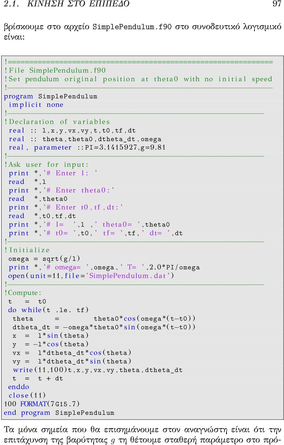 D e c l a r a t i o n of v a r i a b l e s r e a l : : l, x, y, vx, vy, t, t0, tf, dt r e a l : : theta, theta0, dtheta_dt, omega real, parameter : : PI =3.1415927, g=9.81!