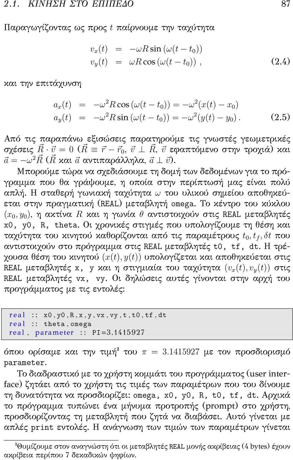 5) Από τις παραπάνω εξισώσεις παρατηρούμε τις γνωστές γεωμετρικές σχέσεις R v = 0 ( R r r 0, v R, v εφαπτόμενο στην τροχιά) και a = ω 2 R ( R και a αντιπαράλληλα, a v).