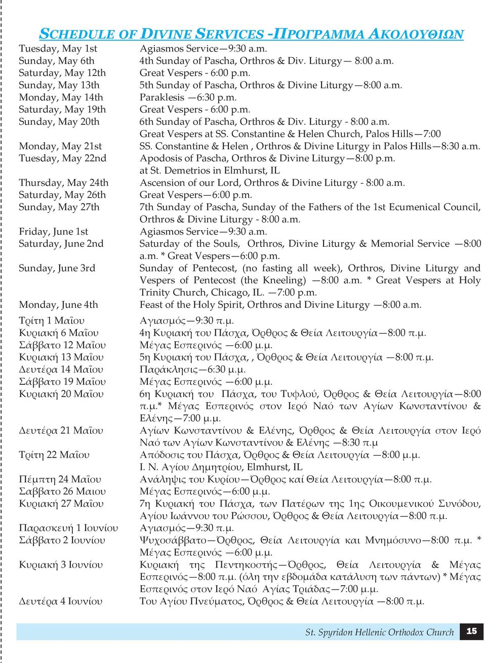 Liturgy - 8:00 a.m. Great Vespers at SS. Constantine & Helen Church, Palos Hills 7:00 Monday, May 21st SS. Constantine & Helen, Orthros & Divine Liturgy in Palos Hills 8:30 a.m. Tuesday, May 22nd Apodosis of Pascha, Orthros & Divine Liturgy 8:00 p.