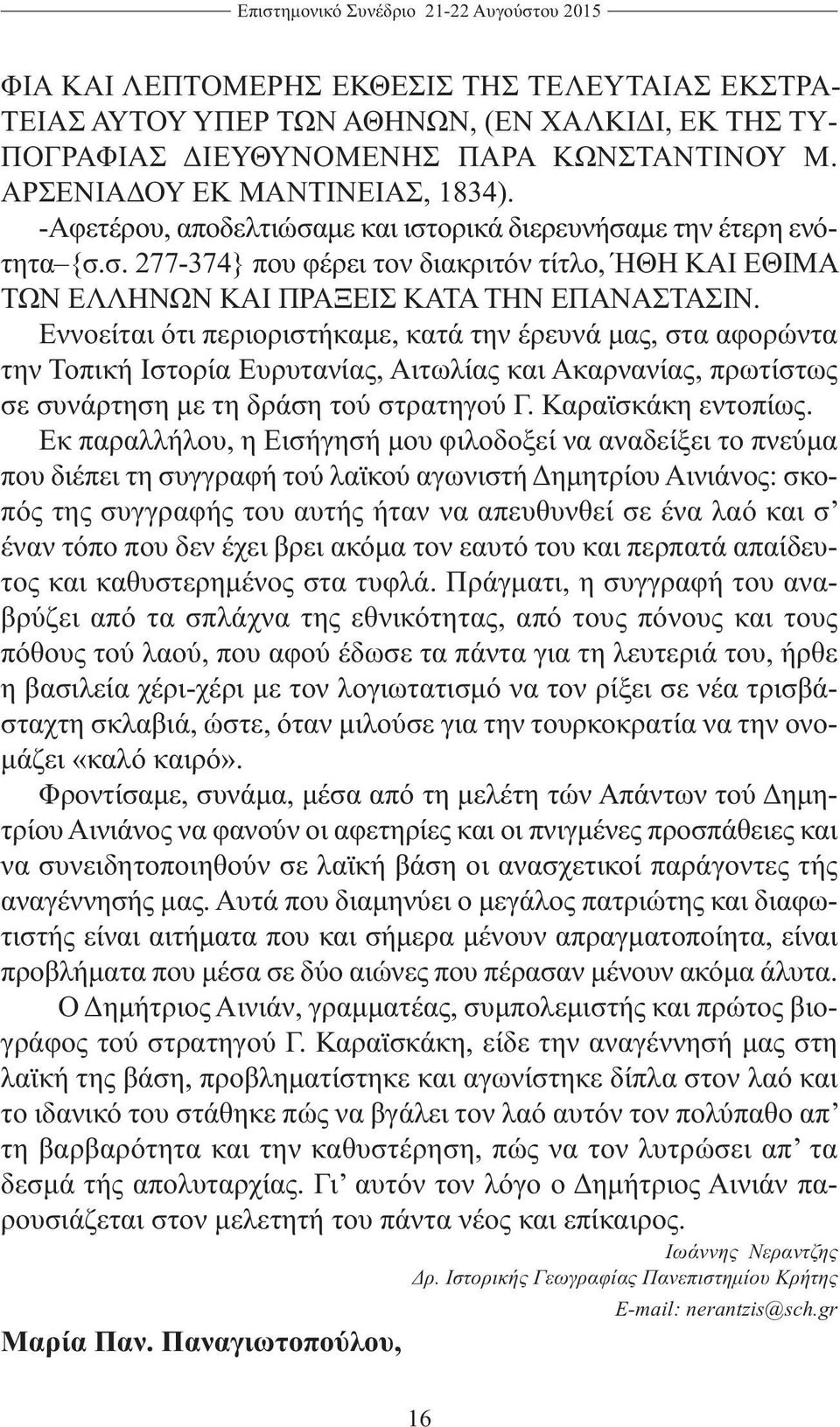 Εννοείται ότι περιοριστήκαμε, κατά την έρευνά μας, στα αφορώντα την Τοπική Ιστορία Ευρυτανίας, Αιτωλίας και Ακαρνανίας, πρωτίστως σε συνάρτηση με τη δράση τού στρατηγού Γ. Καραϊσκάκη εντοπίως.