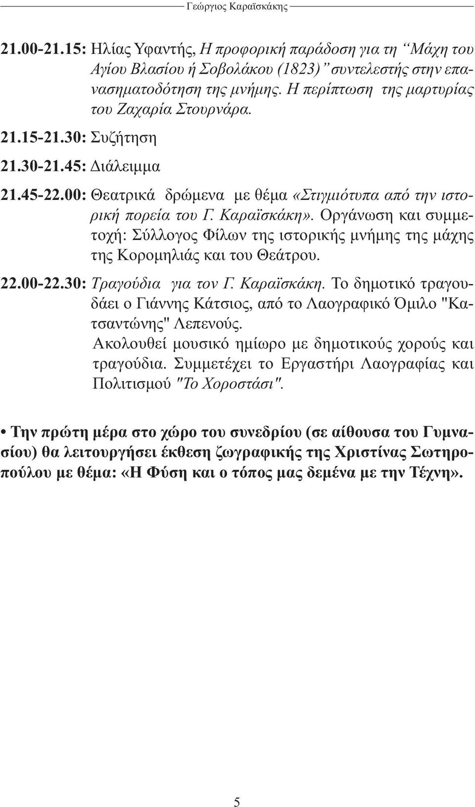 Οργάνωση και συμμετοχή: Σύλλογος Φίλων της ιστορικής μνήμης της μάχης της Κορομηλιάς και του Θεάτρου. 22.00-22.30: Τραγούδια για τον Γ. Καραϊσκάκη.