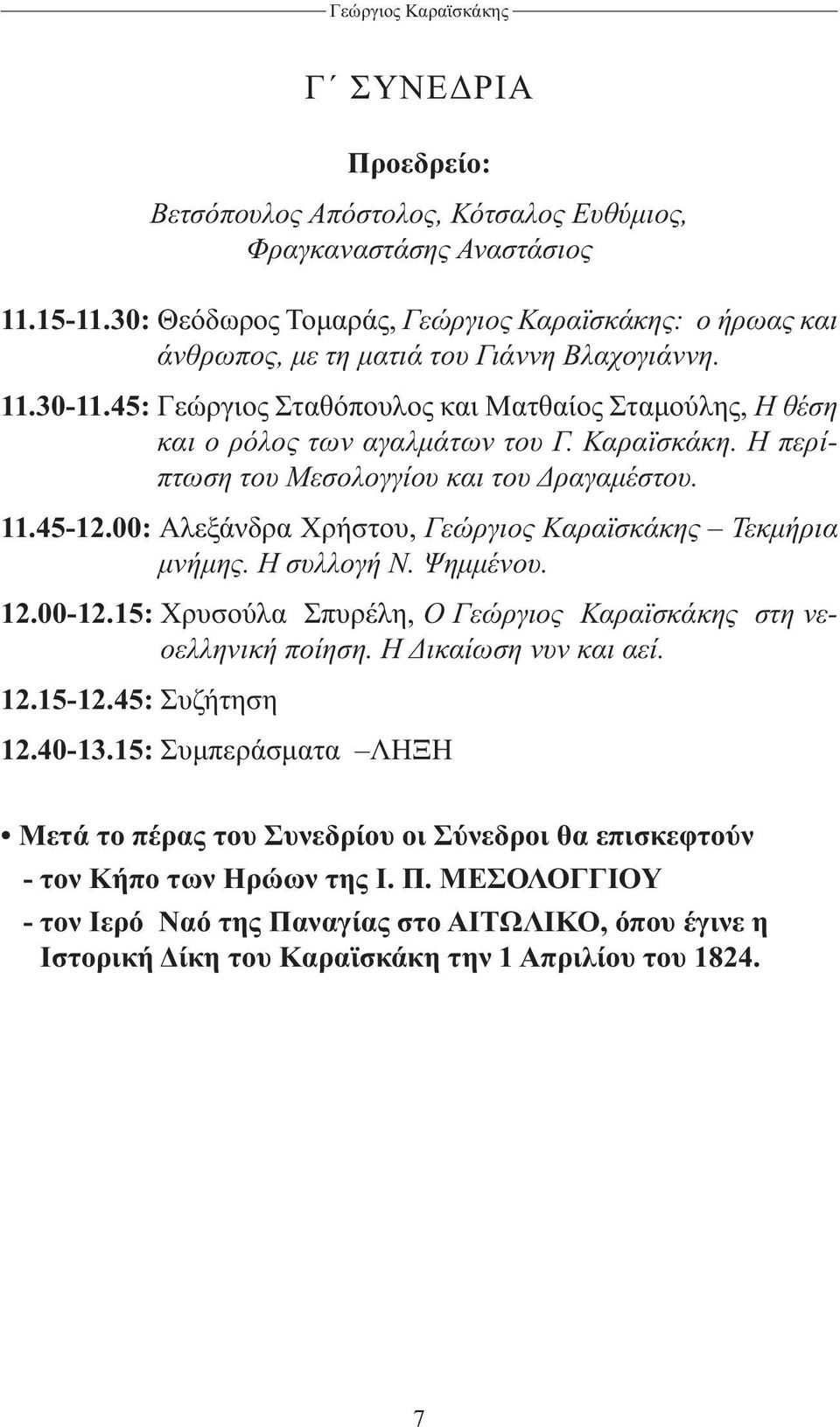 Καραϊσκάκη. Η περίπτωση του Μεσολογγίου και του Δραγαμέστου. 11.45-12.00: Αλεξάνδρα Χρήστου, Γεώργιος Καραϊσκάκης Τεκμήρια μνήμης. Η συλλογή Ν. Ψημμένου. 12.00-12.