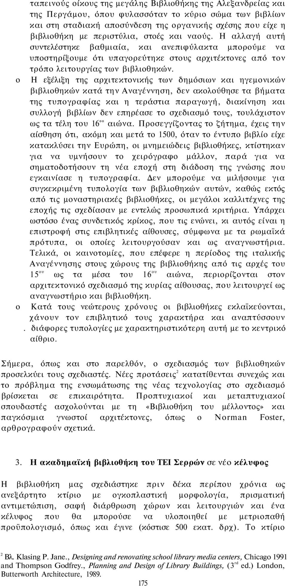 Η εξέλιξη της αρχιτεκτονικής των δημόσιων και ηγεμονικών βιβλιοθηκών κατά την Αναγέννηση, δεν ακολούθησε τα βήματα της τυπογραφίας και η τεράστια παραγωγή, διακίνηση και συλλογή βιβλίων δεν επηρέασε