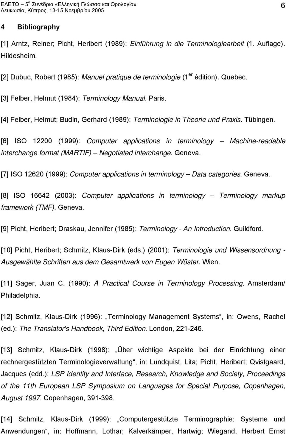 [6] ISO 12200 (1999): Computer applications in terminology Machine-readable interchange format (MARTIF) Negotiated interchange. Geneva.