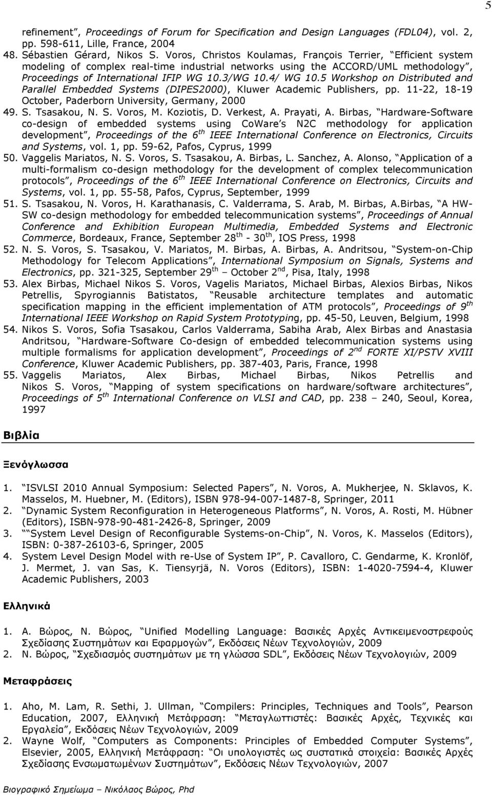 4/ WG 10.5 Workshop on Distributed and Parallel Embedded Systems (DIPES2000), Kluwer Academic Publishers, pp. 11-22, 18-19 October, Paderborn University, Germany, 2000 49. S. Tsasakou, N. S. Voros, M.