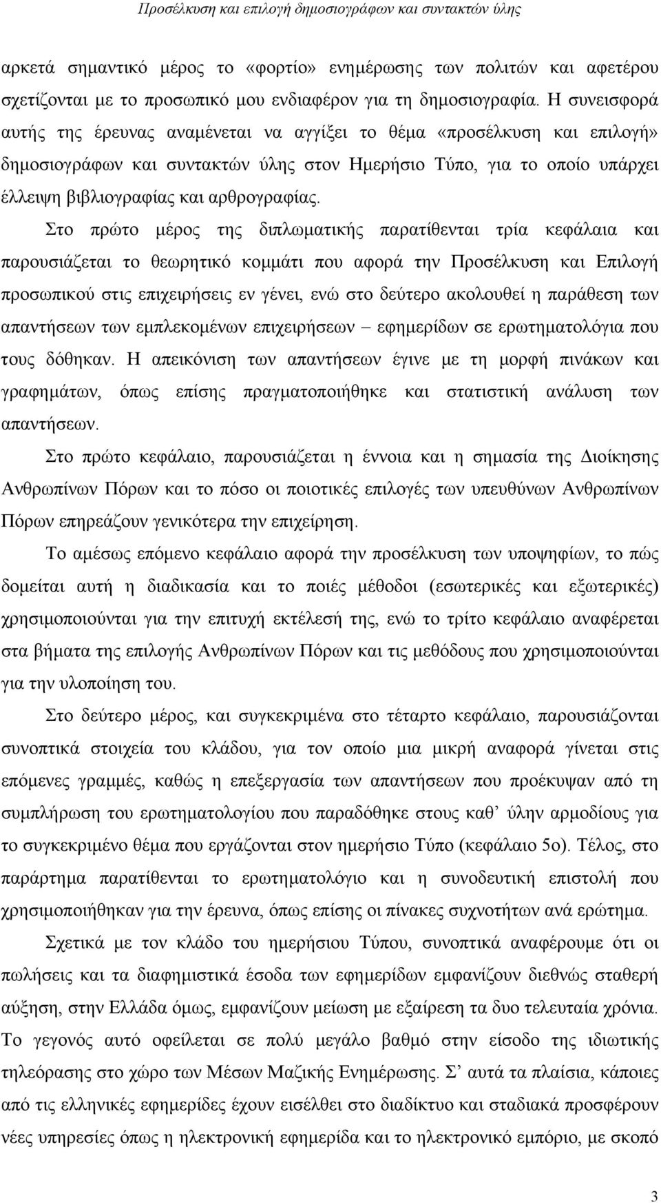 Στο πρώτο µέρος της διπλωµατικής παρατίθενται τρία κεφάλαια και παρουσιάζεται το θεωρητικό κοµµάτι που αφορά την Προσέλκυση και Επιλογή προσωπικού στις επιχειρήσεις εν γένει, ενώ στο δεύτερο