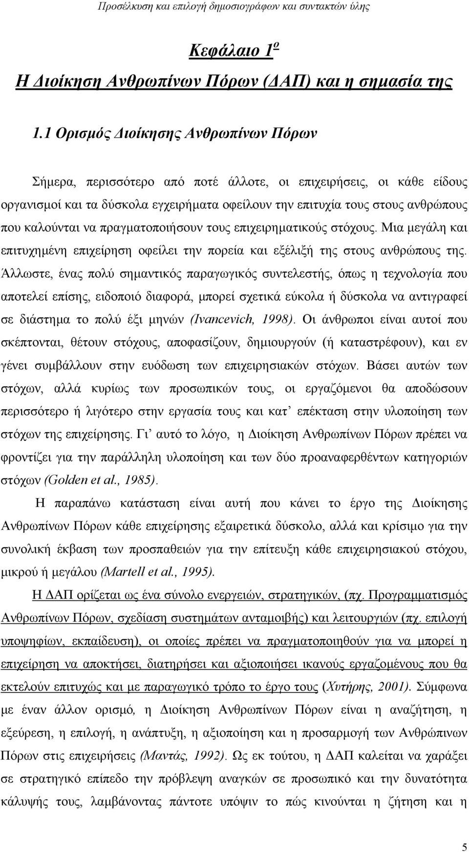 να πραγµατοποιήσουν τους επιχειρηµατικούς στόχους. Μια µεγάλη και επιτυχηµένη επιχείρηση οφείλει την πορεία και εξέλιξή της στους ανθρώπους της.