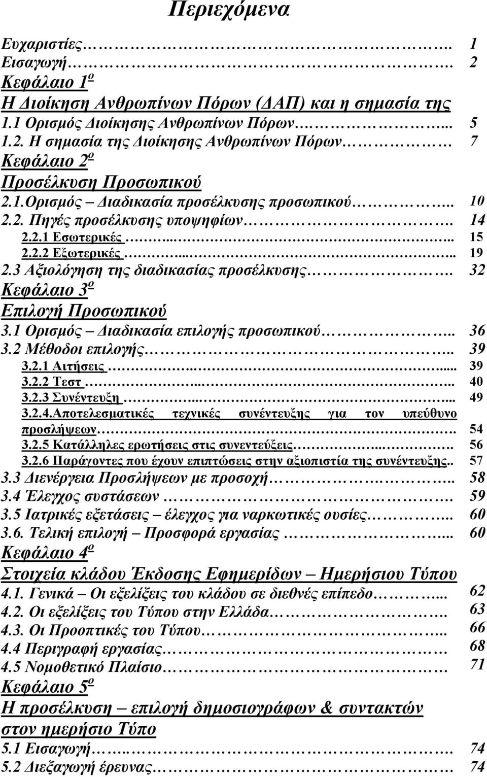 .... 19 2.3 Αξιολόγηση της διαδικασίας προσέλκυσης. 32 Κεφάλαιο 3 ο Επιλογή Προσωπικού 3.1 Ορισµός ιαδικασία επιλογής προσωπικού.. 3.2 Μέθοδοι επιλογής.. 3.2.1 Αιτήσεις.... 3.2.2 Τεστ.... 3.2.3 Συνέντευξη.