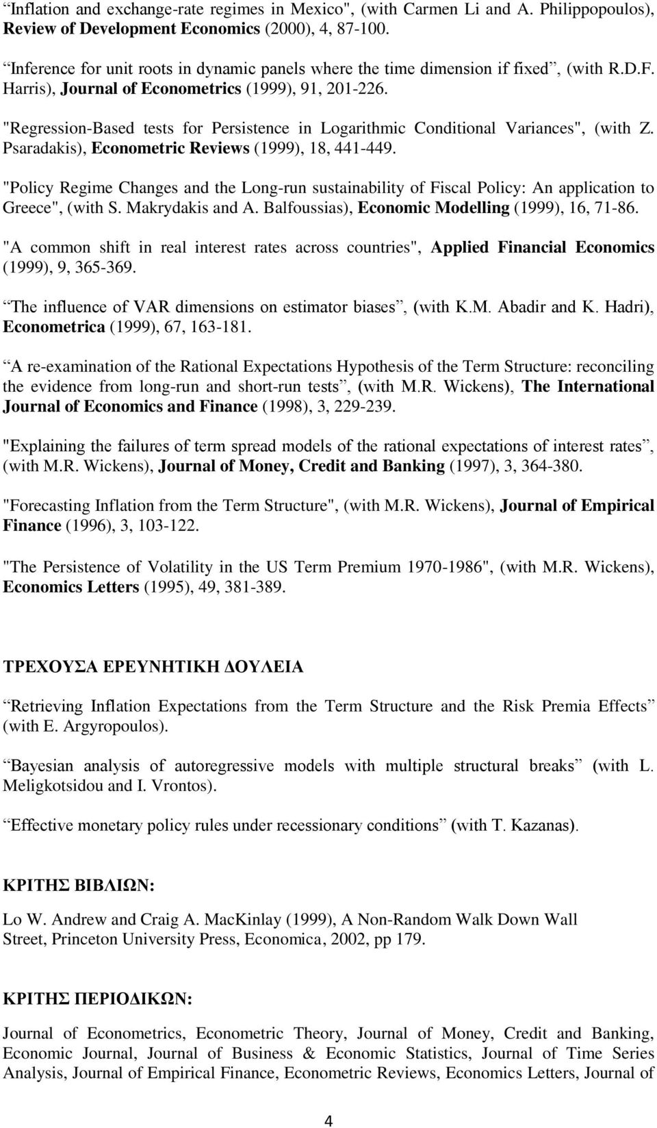 "Regression-Based tests for Persistence in Logarithmic Conditional Variances", (with Z. Psaradakis), Econometric Reviews (1999), 18, 441-449.