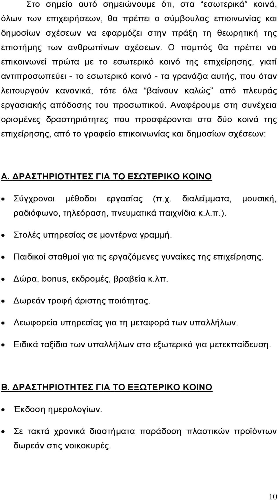 Ο πομπός θα πρέπει να επικοινωνεί πρώτα με το εσωτερικό κοινό της επιχείρησης, γιατί αντιπροσωπεύει - το εσωτερικό κοινό - τα γρανάζια αυτής, που όταν λειτουργούν κανονικά, τότε όλα βαίνουν καλώς από