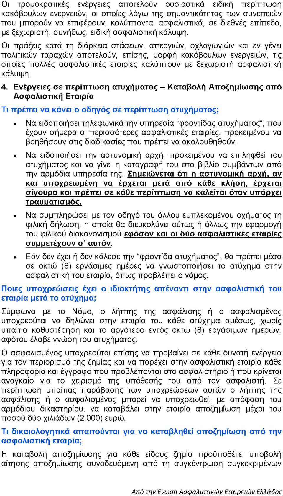 Οι πράξεις κατά τη διάρκεια στάσεων, απεργιών, οχλαγωγιών και εν γένει πολιτικών ταραχών αποτελούν, επίσης, μορφή κακόβουλων ενεργειών, τις οποίες πολλές ασφαλιστικές εταιρίες καλύπτουν με ξεχωριστή