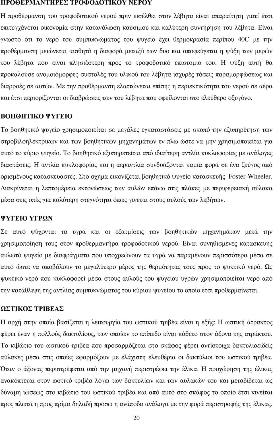 Είναι γνωστό ότι το νερό του συµπυκνώµατος του ψυγείο έχει θερµοκρασία περίπου 40C µε την προθέρµανση µειώνεται αισθητά η διαφορά µεταξύ των δυο και αποφεύγεται η ψύξη των µερών του λέβητα που είναι