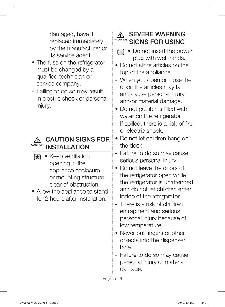 CAUTION SIGNS FOR CAUTION INSTALLATION Keep ventilation opening in the appliance enclosure or mounting structure clear of obstruction. Allow the appliance to stand for 2 hours after installation.