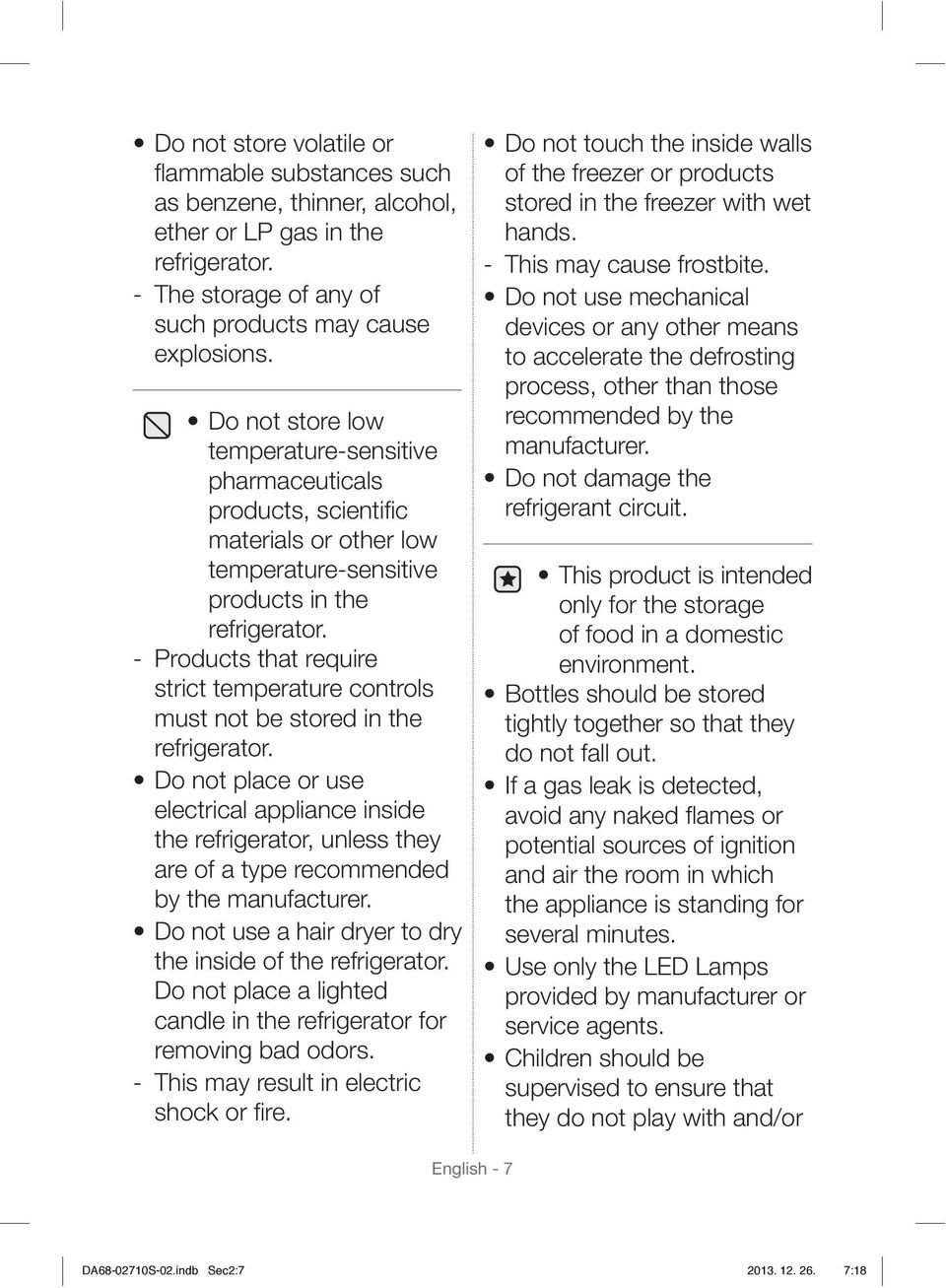 - Products that require strict temperature controls must not be stored in the refrigerator.