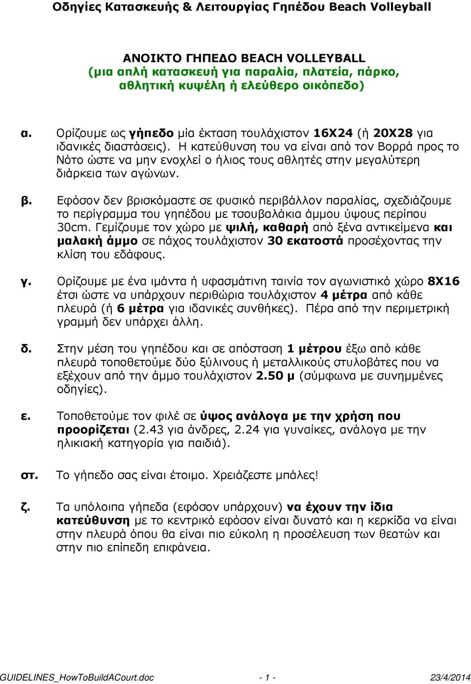 Η κατεύθυνση του να είναι από τον Βορρά προς το Νότο ώστε να µην ενοχλεί ο ήλιος τους αθλητές στην µεγαλύτερη διάρκεια των αγώνων. β.