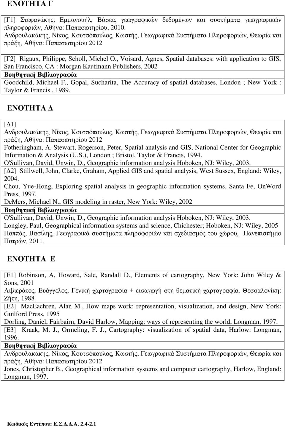 , Voisard, Agnes, Spatial databases: with application to GIS, San Francisco, CA : Morgan Kaufmann Publishers, 2002 Βοηθητική Βιβλιογραφία Goodchild, Michael F.