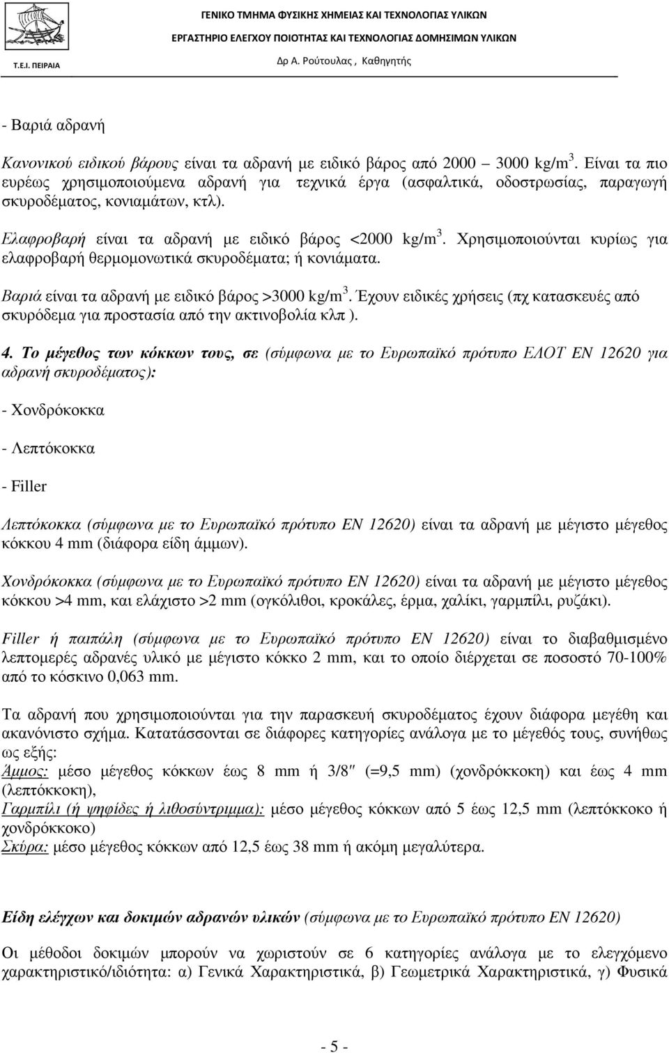 Χρησιµοποιούνται κυρίως για ελαφροβαρή θερµοµονωτικά σκυροδέµατα; ή κονιάµατα. Βαριά είναι τα αδρανή µε ειδικό βάρος >3000 kg/m 3.