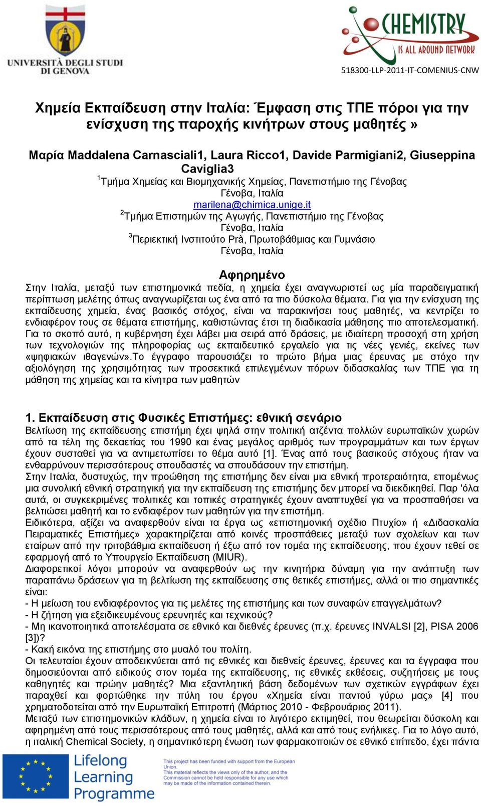 it 2 Τμήμα Επιστημών της Αγωγής, Πανεπιστήμιο της Γένοβας Γένοβα, Ιταλία 3 Περιεκτική Ινστιτούτο Prà, Πρωτοβάθμιας και Γυμνάσιο Γένοβα, Ιταλία Αφηρημένο Στην Ιταλία, μεταξύ των επιστημονικά πεδία, η