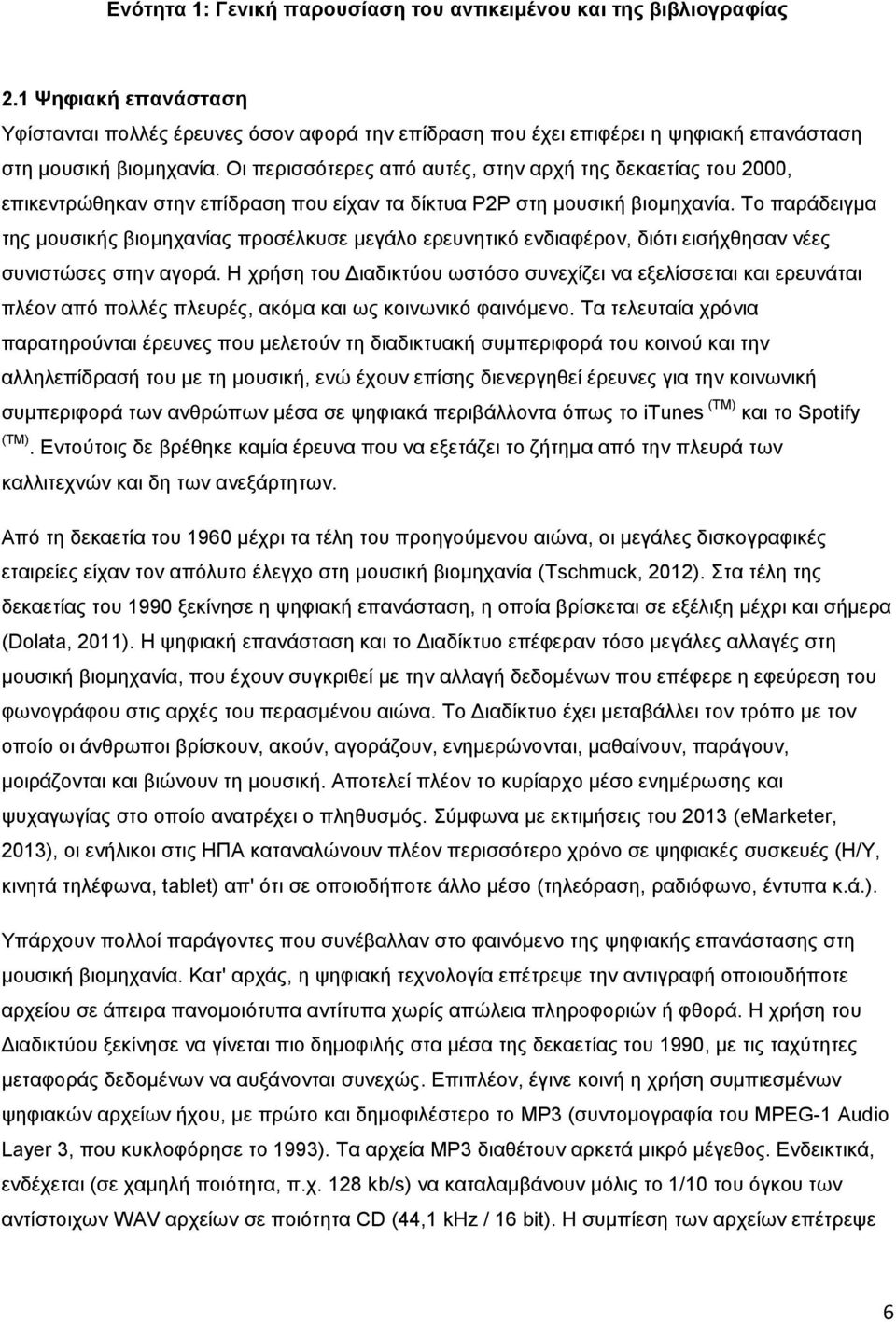 Οι περισσότερες από αυτές, στην αρχή της δεκαετίας του 2000, επικεντρώθηκαν στην επίδραση που είχαν τα δίκτυα P2P στη μουσική βιομηχανία.