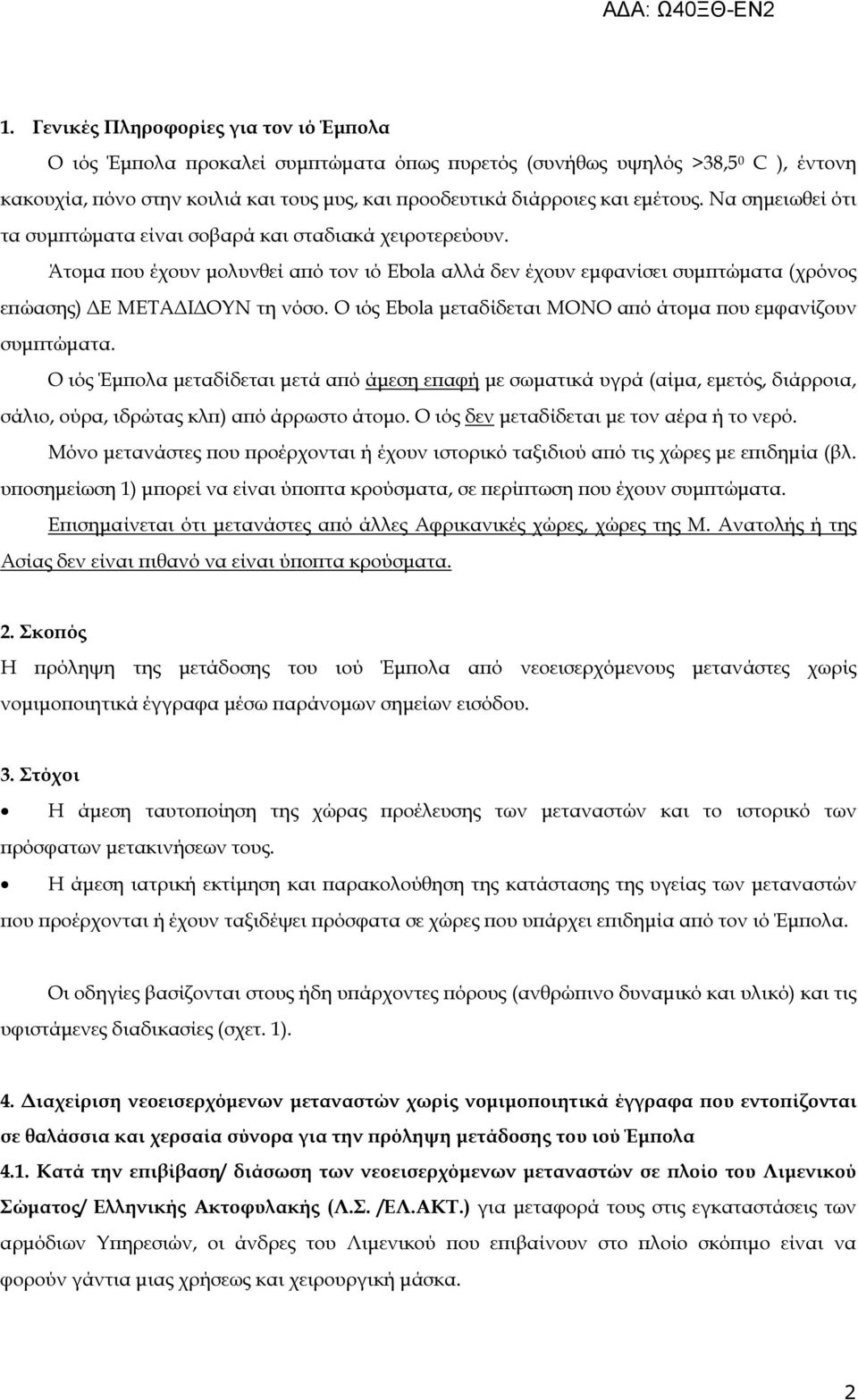 Ο ιός Ebola µεταδίδεται ΜΟΝΟ α ό άτοµα ου εµφανίζουν συµ τώµατα. Ο ιός Έµ ολα µεταδίδεται µετά α ό άµεση ε αφή µε σωµατικά υγρά (αίµα, εµετός, διάρροια, σάλιο, ούρα, ιδρώτας κλ ) α ό άρρωστο άτοµο.