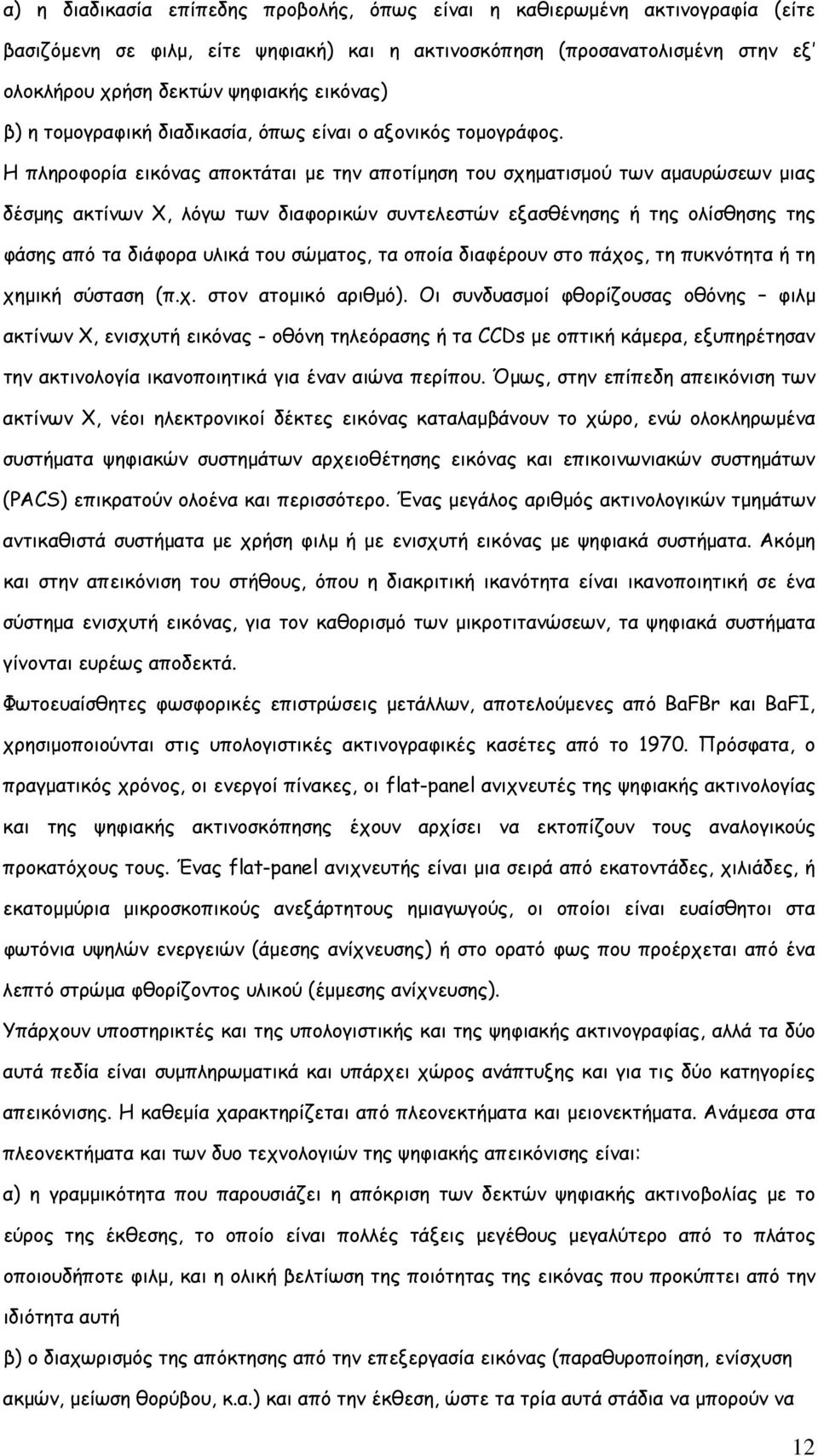 Η πληροφορία εικόνας αποκτάται με την αποτίμηση του σχηματισμού των αμαυρώσεων μιας δέσμης ακτίνων Χ, λόγω των διαφορικών συντελεστών εξασθένησης ή της ολίσθησης της φάσης από τα διάφορα υλικά του