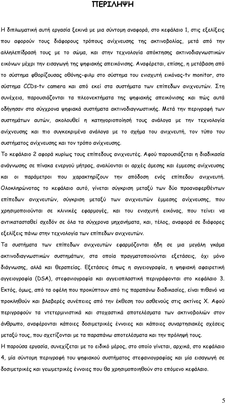 Αναφέρεται, επίσης, η μετάβαση από το σύστημα φθορίζουσας οθόνης-φιλμ στο σύστημα του ενισχυτή εικόνας-tv monitor, στο σύστημα CCDs-tv camera και από εκεί στα συστήματα των επίπεδων ανιχνευτών.