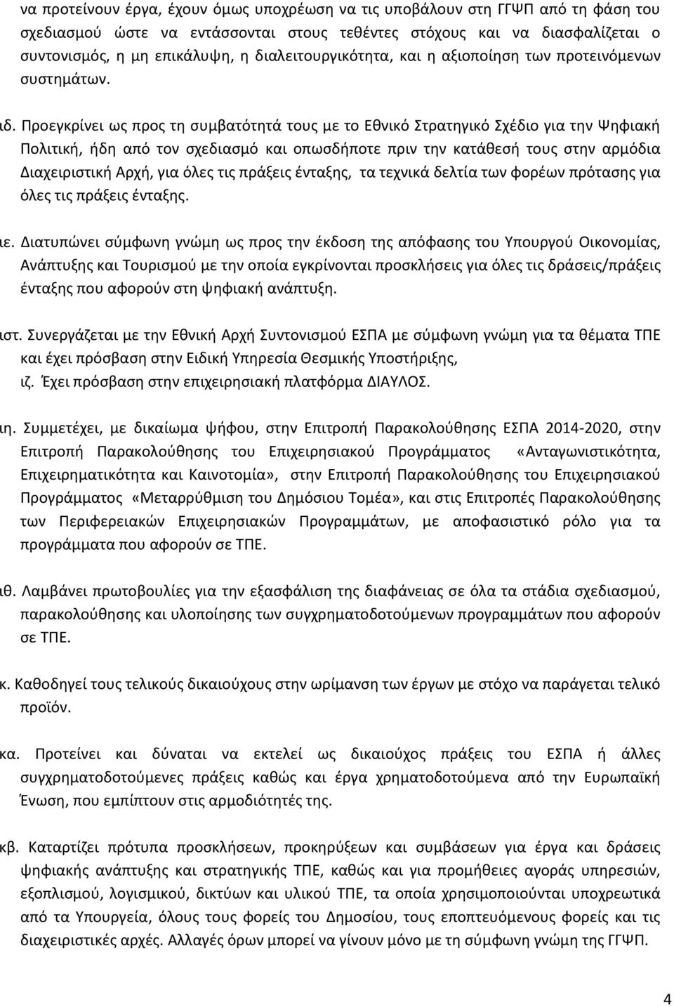 Προεγκρίνει ως προς τη συμβατότητά τους με το Εθνικό Στρατηγικό Σχέδιο για την Ψηφιακή Πολιτική, ήδη από τον σχεδιασμό και οπωσδήποτε πριν την κατάθεσή τους στην αρμόδια Διαχειριστική Αρχή, για όλες