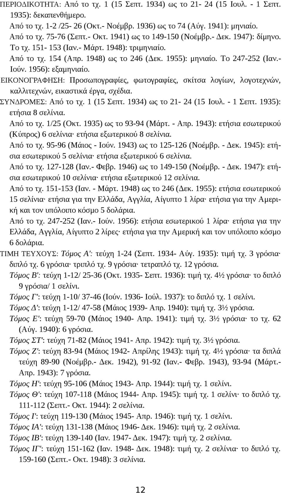 1956): εξαμηνιαίο. EIKONOΓPAΦHΣH: Προσωπογραφίες, φωτογραφίες, σκίτσα λογίων, λογοτεχνών, καλλιτεχνών, εικαστικά έργα, σχέδια. ΣYNΔPOMEΣ: Aπό το τχ. 1 (15 Σεπτ. 1934) ως το 21-24 (15 Iουλ. - 1 Σεπτ.