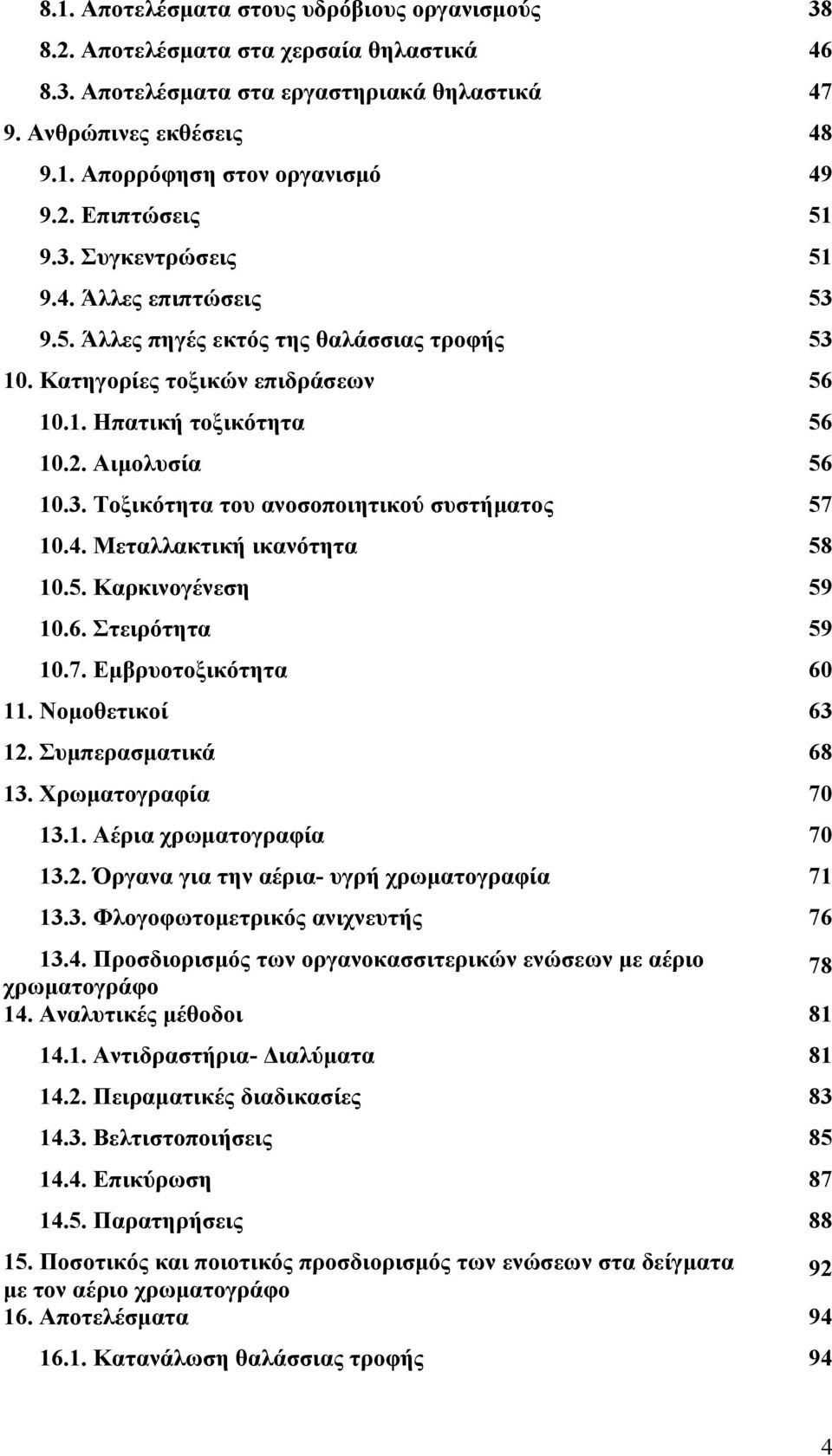 4. Μεταλλακτική ικανότητα 58 10.5. Καρκινογένεση 59 10.6. Στειρότητα 59 10.7. Εμβρυοτοξικότητα 60 11. Νομοθετικοί 63 12. Συμπερασματικά 68 13. Χρωματογραφία 70 13.1. Αέρια χρωματογραφία 70 13.2. Όργανα για την αέρια- υγρή χρωματογραφία 71 13.