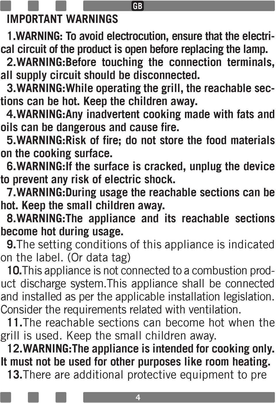 ARNING:Any inadvertent cooking made with fats and oils can be dangerous and cause fire. 5.ARNING:Risk of fire; do not store the food materials on the cooking surface. 6.