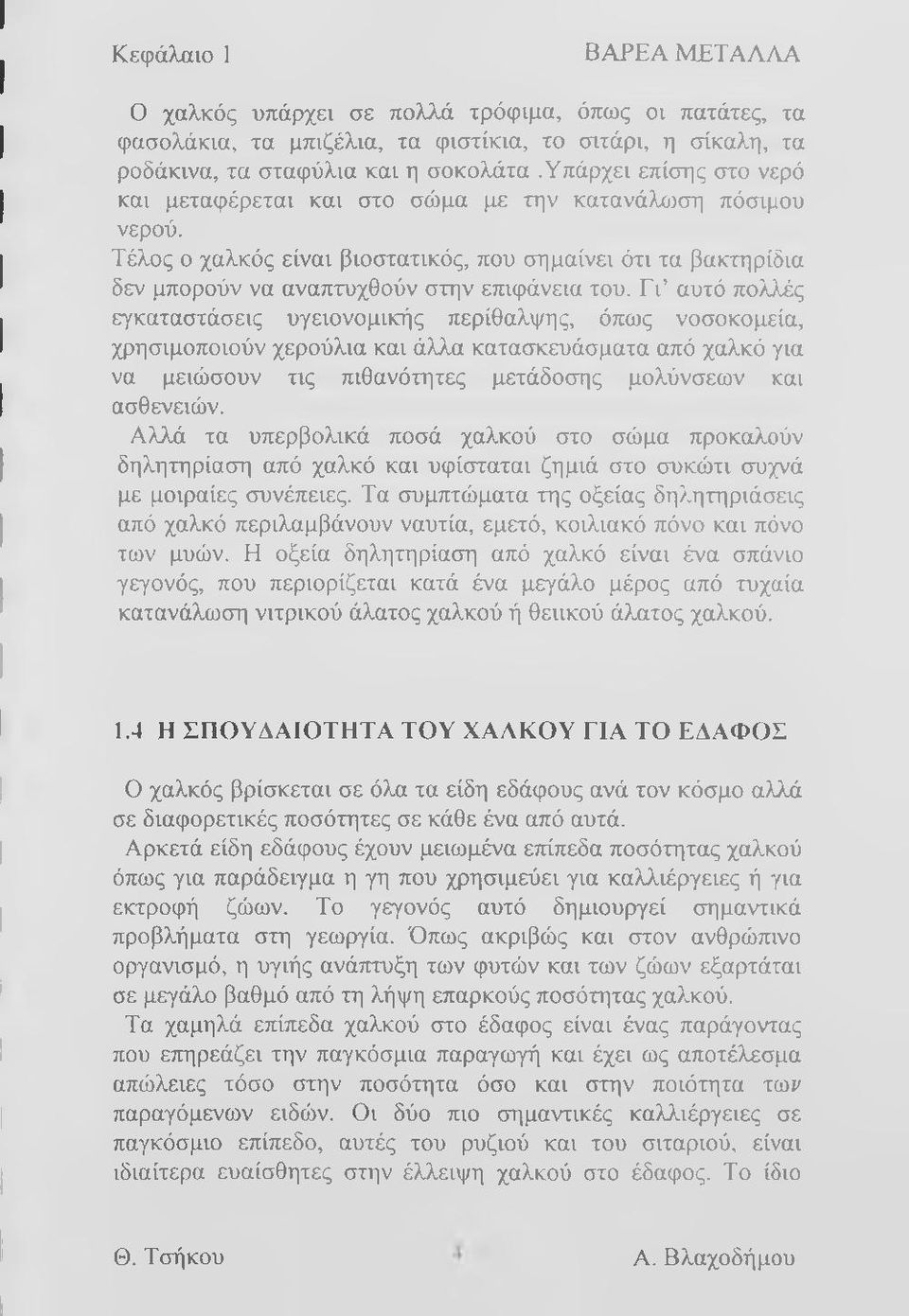 ΓΤ αυτό πολλές εγκαταστάσεις υγειονομικής περίθαλψης, όπως νοσοκομεία, χρησιμοποιούν χερούλια και άλλα κατασκευάσματα από χαλκό για να μειώσουν τις πιθανότητες μετάδοσης μολύνσεων και ασθενειών.