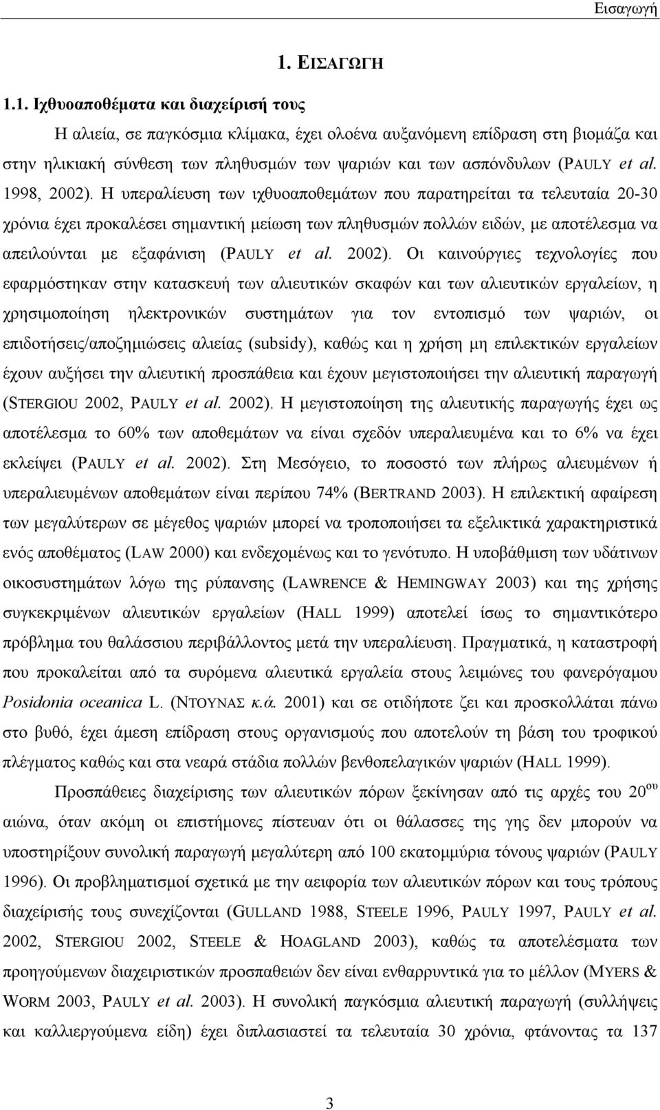 1. Ιχθυοαποθέµατα και διαχείρισή τους Η αλιεία, σε παγκόσµια κλίµακα, έχει ολοένα αυξανόµενη επίδραση στη βιοµάζα και στην ηλικιακή σύνθεση των πληθυσµών των ψαριών και των ασπόνδυλων (PAULY et al.