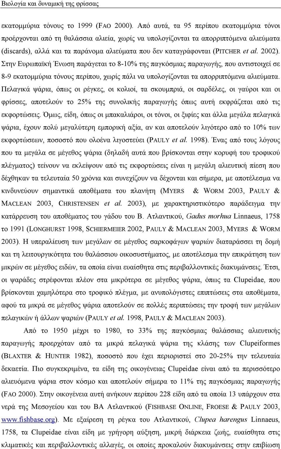 (PITCHER et al. 2002). Στην Ευρωπαϊκή Ένωση παράγεται το 8-10% της παγκόσµιας παραγωγής, που αντιστοιχεί σε 8-9 εκατοµµύρια τόνους περίπου, χωρίς πάλι να υπολογίζονται τα απορριπτόµενα αλιεύµατα.