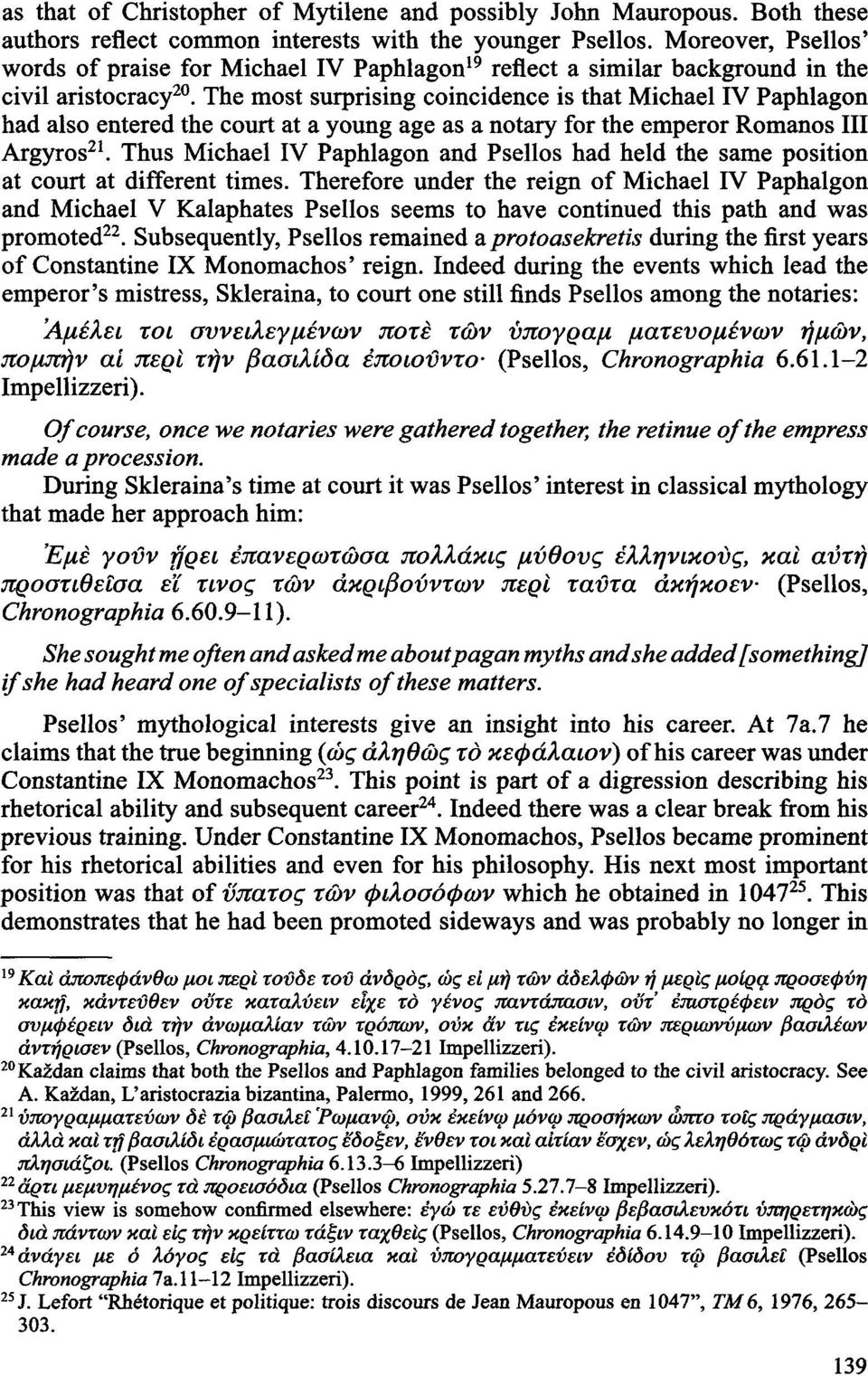 The most surprising coincidence is that Michael IV Paphlagon had also entered the court at a young age as a notary for the emperor Romanos III Argyros 21.